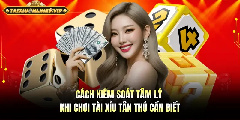 Cách kiểm soát tâm lý khi chơi tài xỉu
