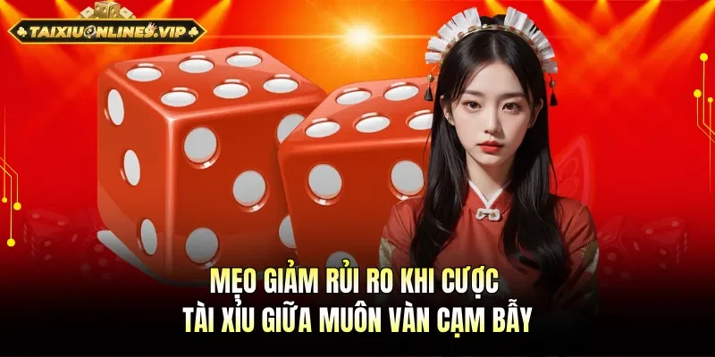 mẹo giảm rủi ro khi cược tài xỉu