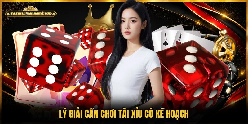 Lý do bạn cần cách chơi tài xỉu có kế hoạch