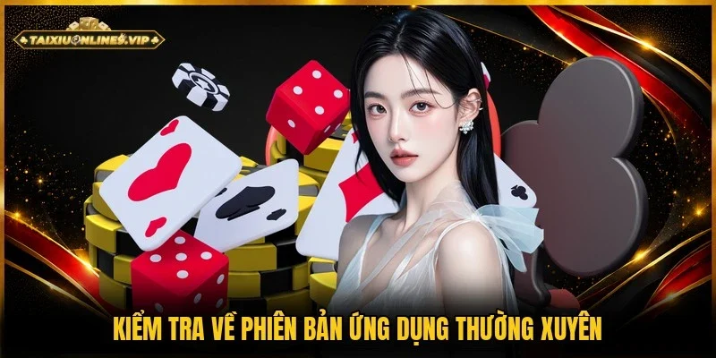 Thường xuyên kiểm tra về phiên bản ứng dụng