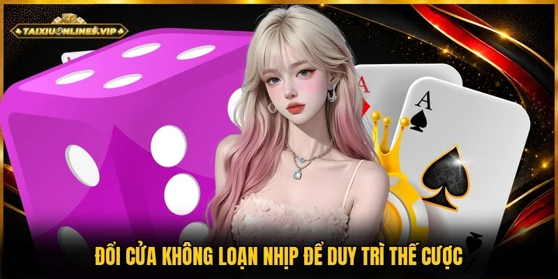 Cách đổi cửa không bị loạn nhịp giúp duy trì chiến lược ổn định 