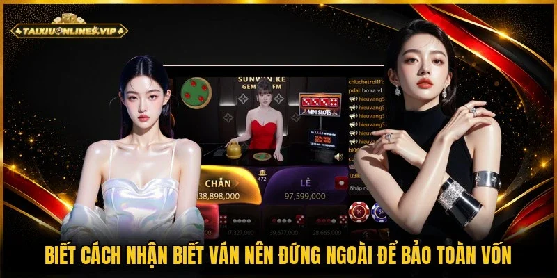 Cách nhận biết ván nên đứng ngoài giúp giảm rủi ro khi cược