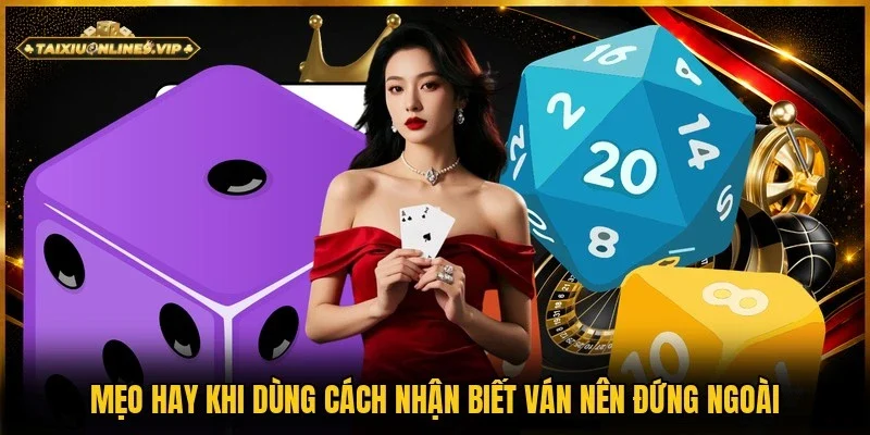 Mẹo cần nắm khi áp dụng cách nhận biết ván nên đứng ngoài