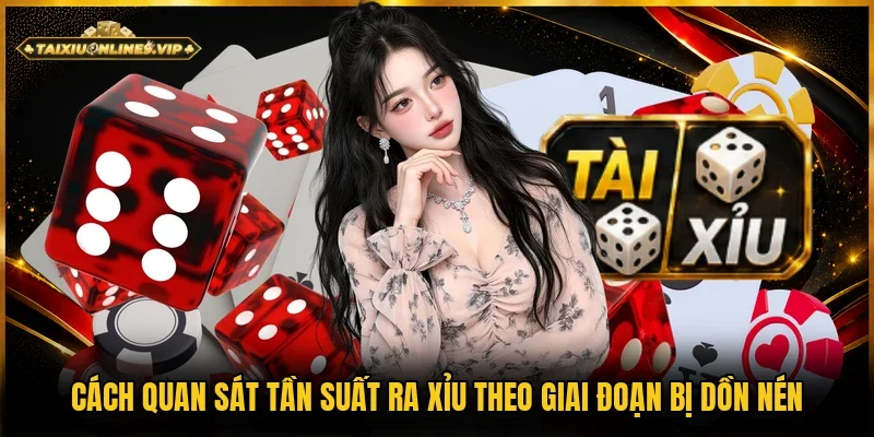 Cách quan sát tần suất ra xỉu dựa vào giai đoạn bị dồn