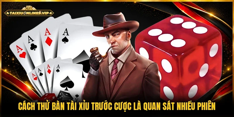 Cách thử bàn tài xỉu trước cược nên quan sát nhiều ván 
