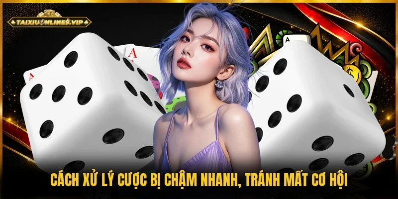 cách xử lý cược bị chậm