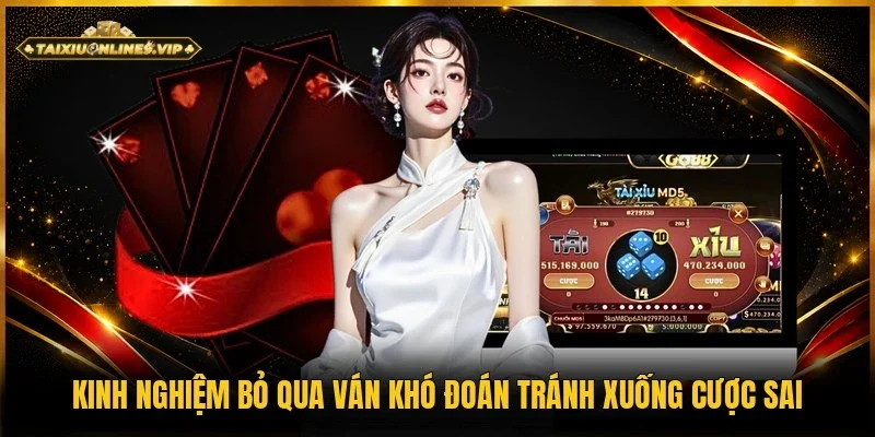 Kinh nghiệm bỏ qua ván khó đoán