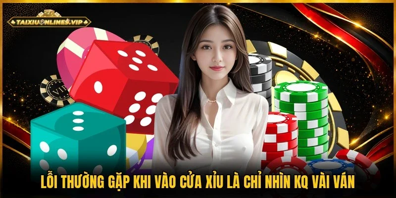 Chỉ nhìn KQ vài ván là lỗi thường gặp khi vào cửa xỉu