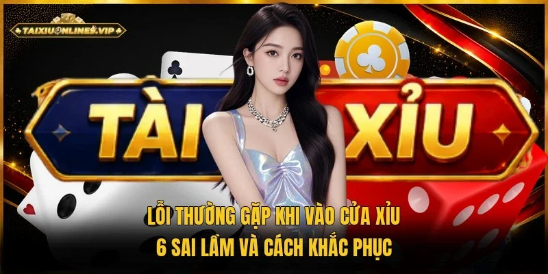 lỗi thường gặp khi vào cửa xỉu