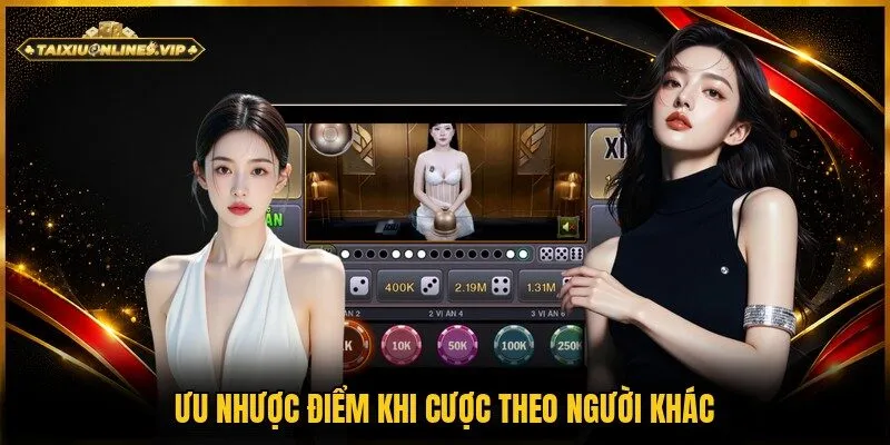 Phân tích những ưu nhược điểm khi cược theo người khác
