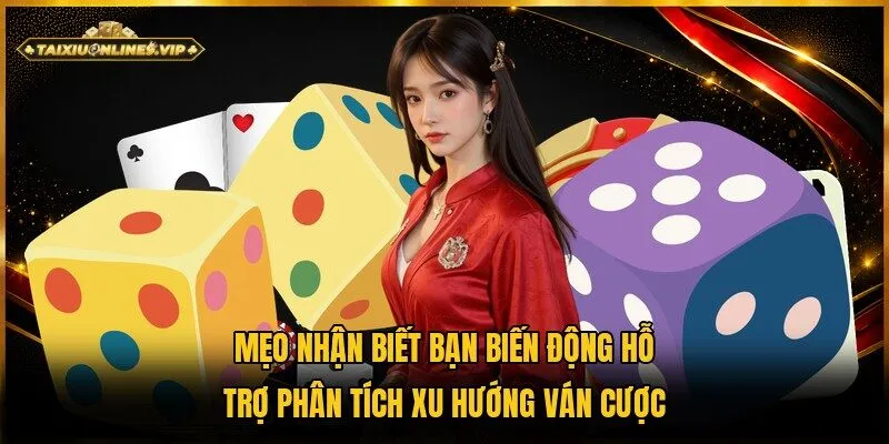 Áp dụng mẹo nhận biết bàn biến động để phân tích chính xác xu hướng cược  