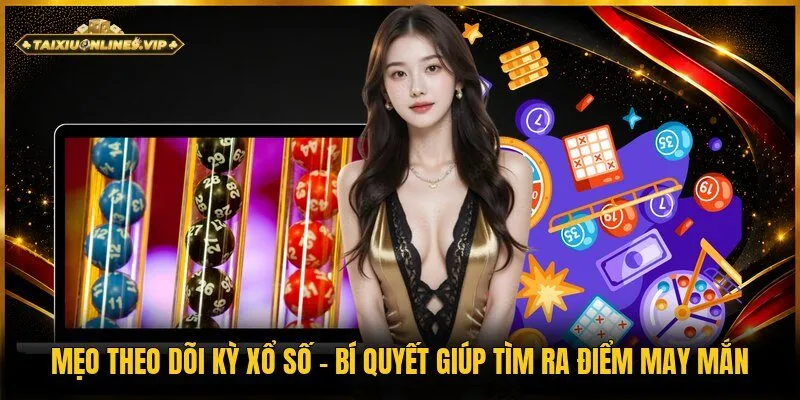 mẹo theo dõi kỳ xổ số