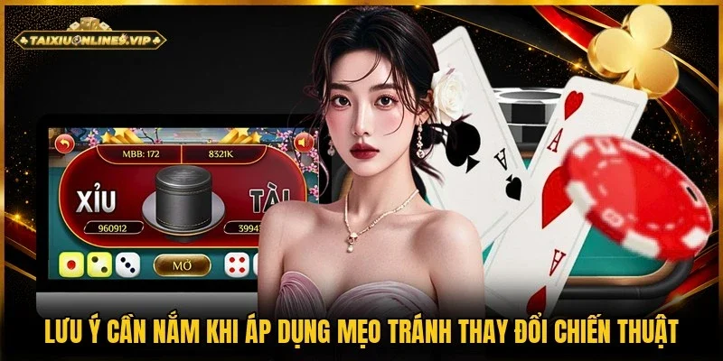 Các thông tin cần lưu ý khi áp dụng mẹo tránh đổi chiến thuật liên tục 
