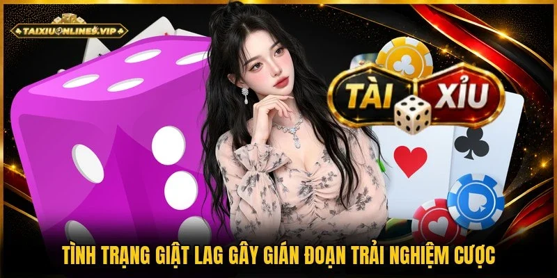 Hiện tượng giật lag gây gián đoạn khi cá cược