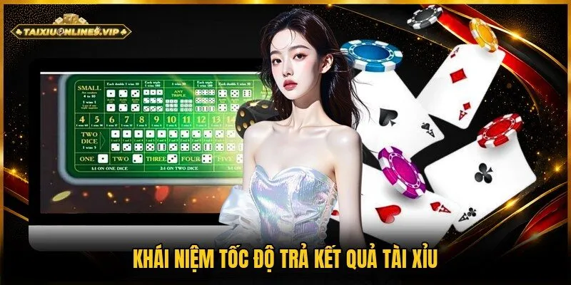 Định nghĩa về tốc độ trả kết quả tài xỉu