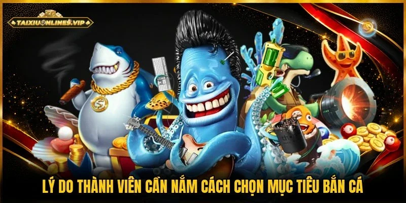 3 ý nghĩa quan trọng của cách chọn mục tiêu bắn cá