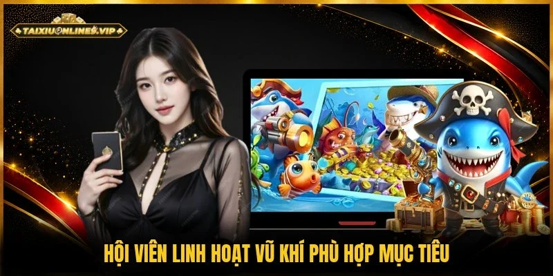 Mọi người linh hoạt vũ khí hợp với từng mục tiêu