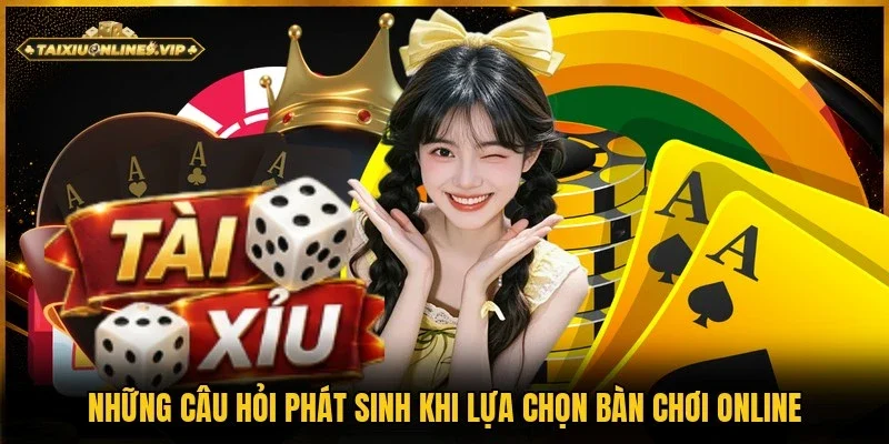 4 câu hỏi phát sinh khi lựa chọn bàn chơi phù hợp