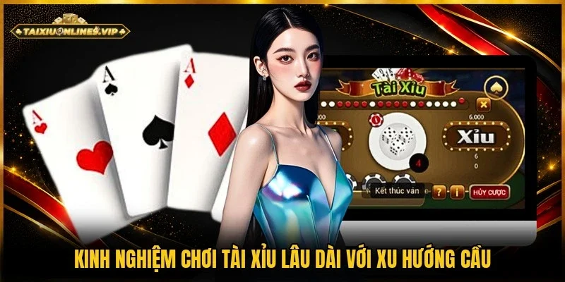 Kinh nghiệm chơi Tài Xỉu lâu dài theo dấu hiệu cầu