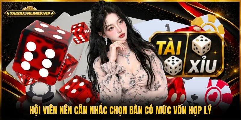 Mọi người ưu tiên chọn bàn có mức vốn phù hợp tài chính