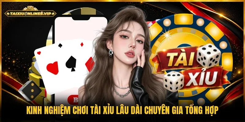 kinh nghiệm chơi Tài Xỉu lâu dài