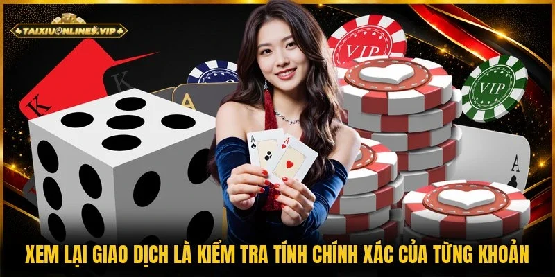 Kiểm tra tính chính xác của từng khoản là xem lại giao dịch